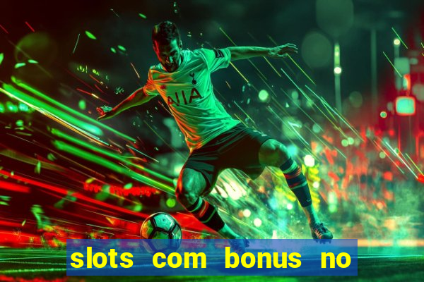 slots com bonus no cadastro e saque free